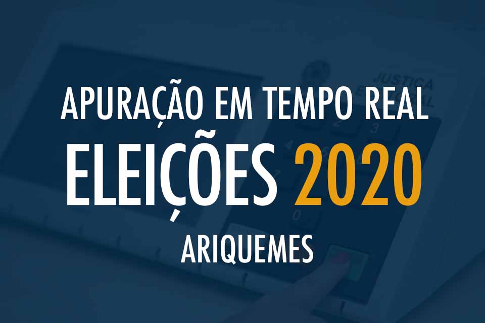 Tempo Real - Apuração das Eleições 2020 em Ariquemes