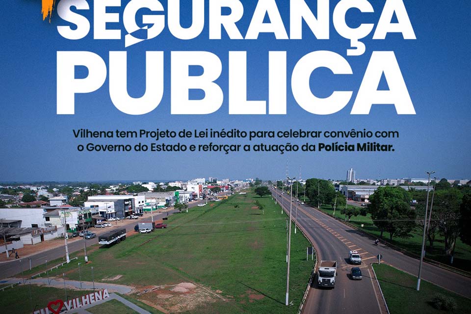 Projeto da prefeitura de Vilhena em parceria com Governo do Estado promove melhorias na Segurança Pública