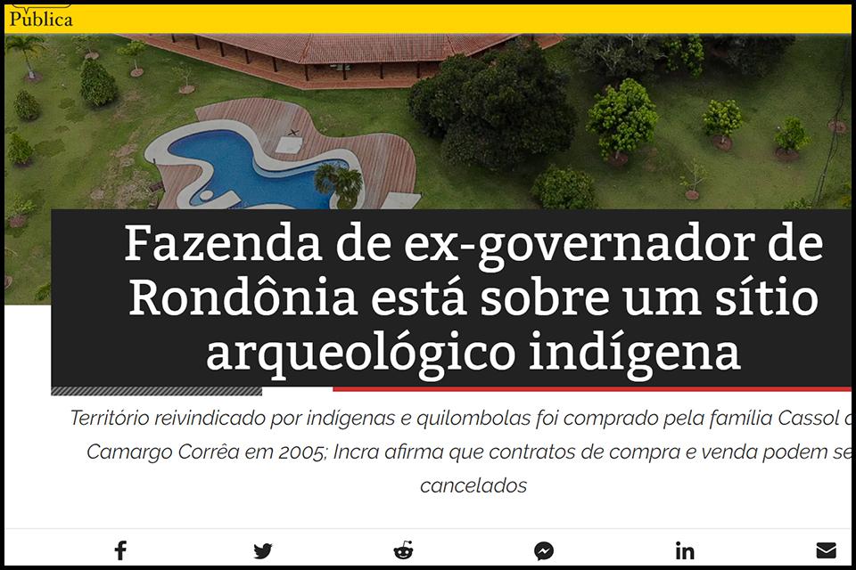 Fazenda de ex-governador de Rondônia está sobre um sítio arqueológico indígena, diz Agência Pública