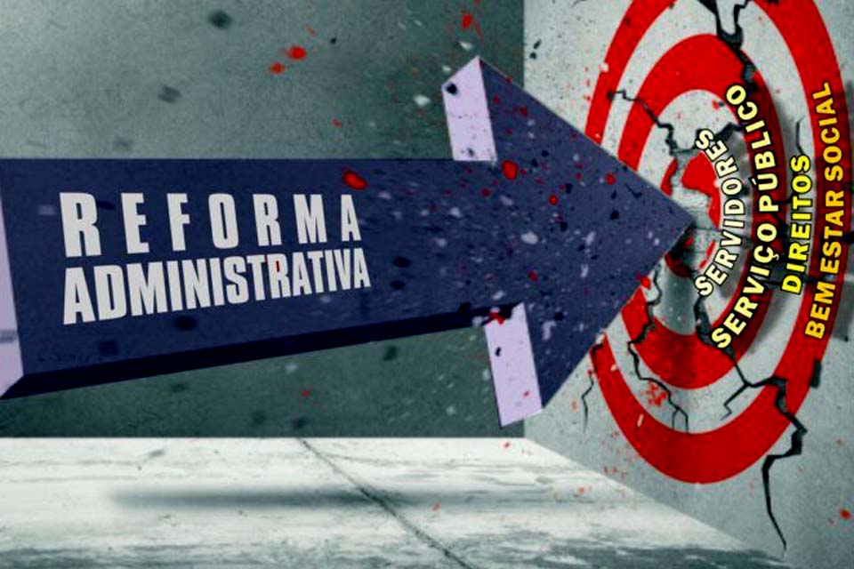 REFORMA ADMINISTRATIVA: Comissão da Câmara dos Deputados aprova proposta que precariza o serviço público 