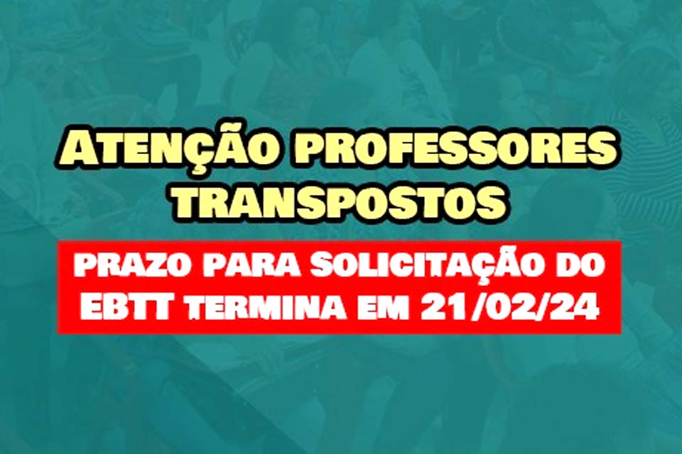 SINDSEF-RO: Professores transpostos em setembro precisam ficar atentos para requer EBTT até dia 21 de fevereiro de 2024