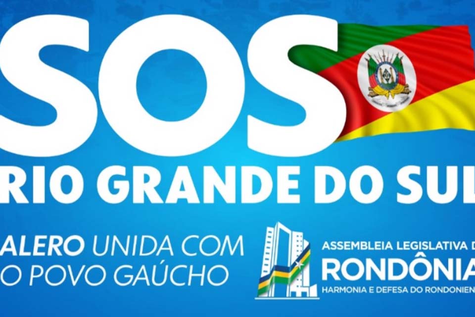 Assembleia Legislativa do Estado de Rondônia inicia campanha “SOS Rio Grande do Sul”