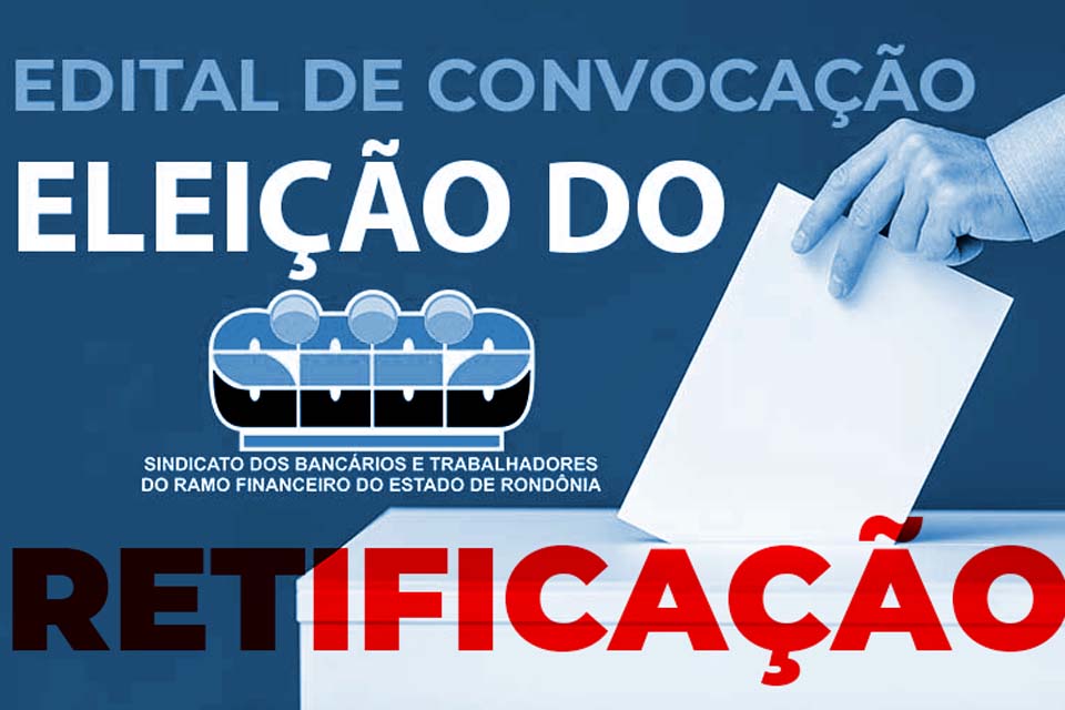 Edital de Retificação de Convocação das Eleições - Sindicato dos Bancários e Trabalhadores do Ramo Financeiro do Estado de Rondônia