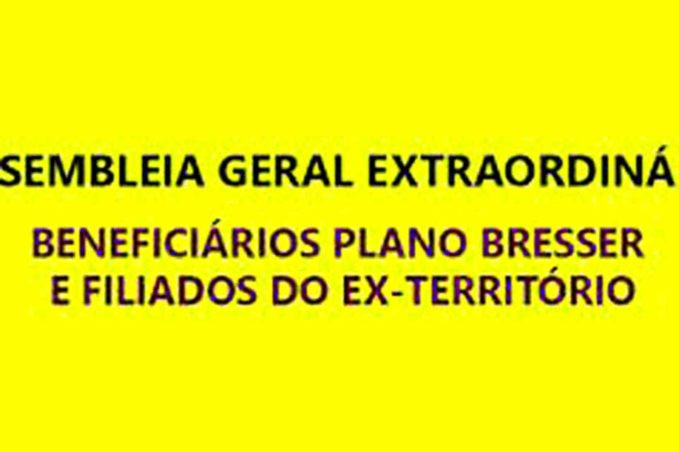 Edital de Assembleia Geral Extraordinária com os beneficiários do Plano Bresser e filiados do Ex-Território