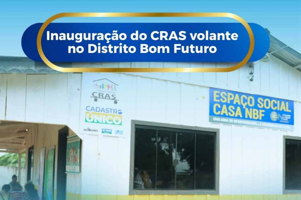Semdes  parceria com a NBF inaugura sede do Cras Volante no distrito Bom Futuro.