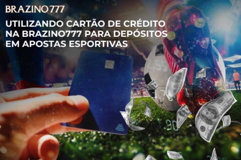 Utilizando cartão de crédito na Brazino777 para depósitos em Apostas Esportivas