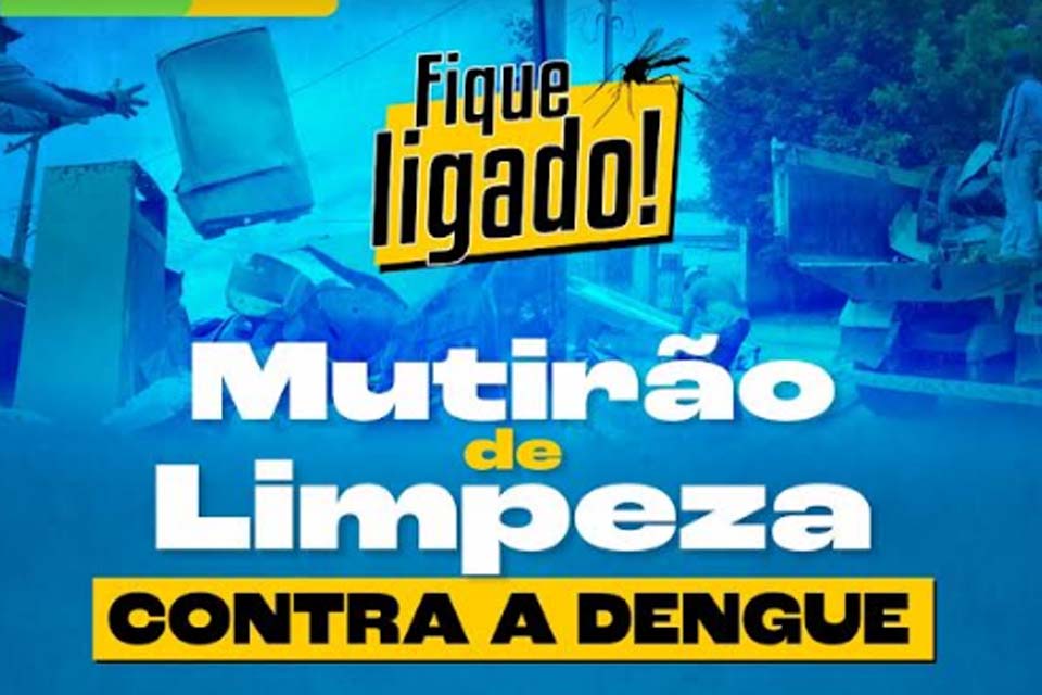 Prefeitura realizará mais uma etapa do mutirão de limpeza contra a Dengue