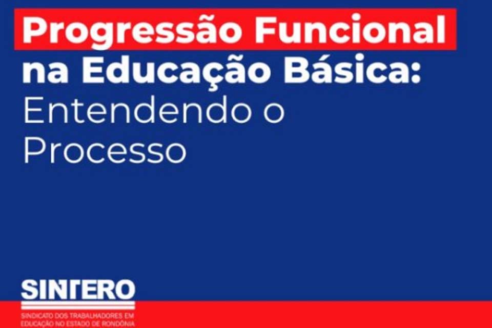 SINTERO: Progressão Funcional na Educação Básica - Entendendo o Processo