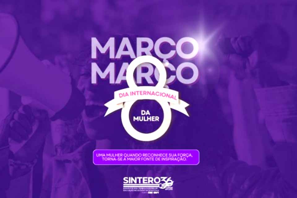 8 de março: SINTERO exalta a força e a luta das servidoras da educação no Dia Internacional da Mulher