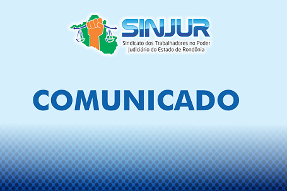 SINJUR - Comunicado Esclarecimento Jornada de Trabalho PJE/RO e Abono Pecuniário Férias