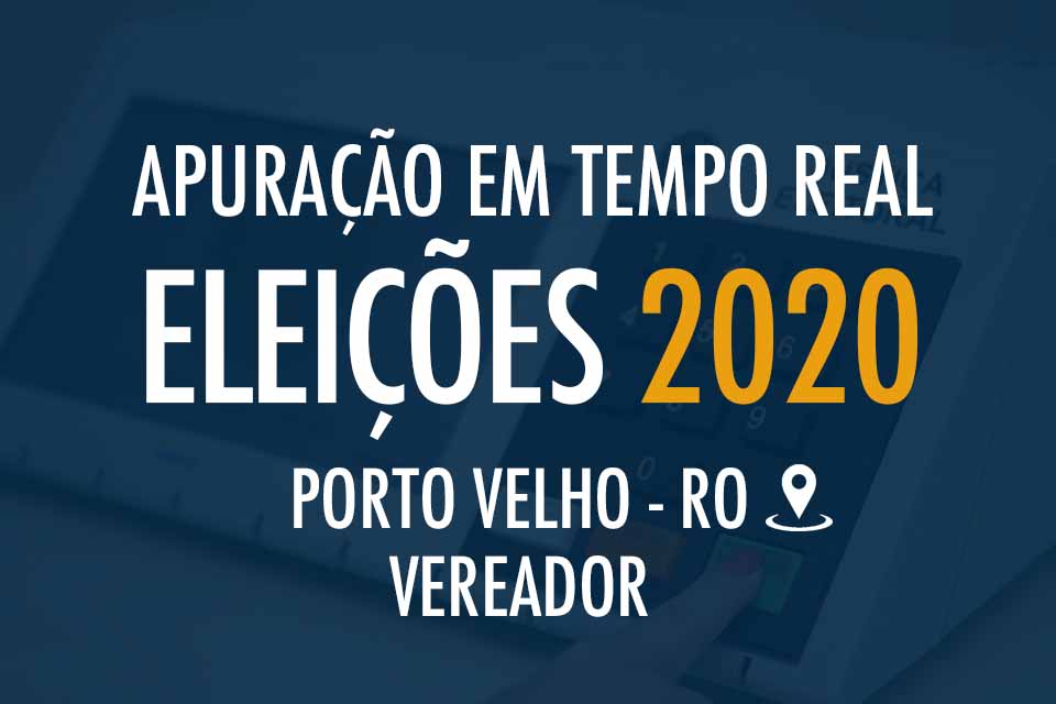Tempo Real - Apuração das Eleições 2020 em Porto Velho - Vereador