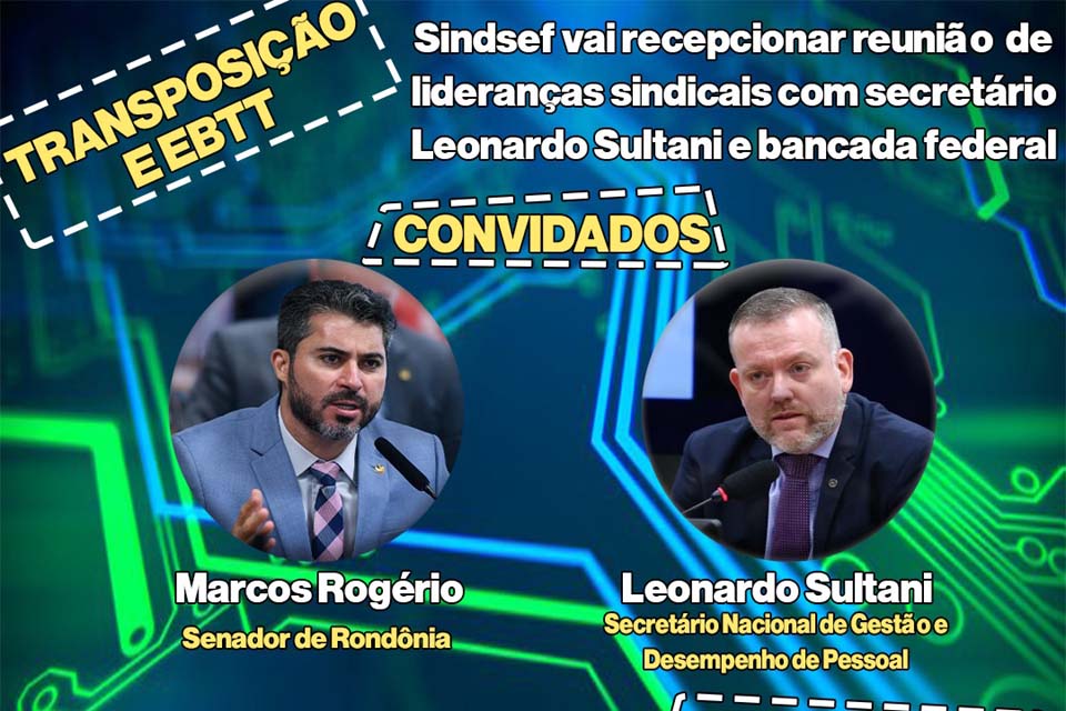 TRANSPOSIÇÃO E EBTT: SINDSEF-RO vai recepcionar reunião com secretário Leonardo Sultani e bancada federal