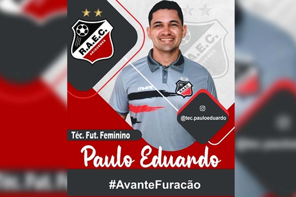 Paulo Eduardo vai comandar o Real Ariquemes no Brasileiro Feminino