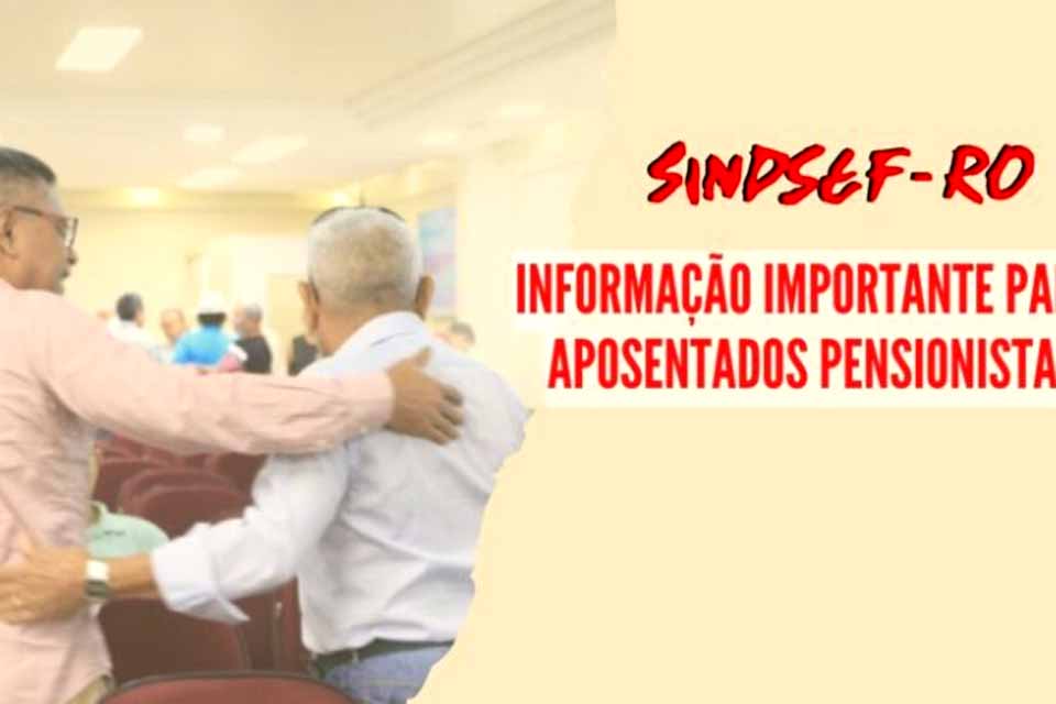 SINDSEF-RO informa: aposentados e pensionistas com deficiências ou doenças graves podem requerer prioridade para pagamento de exercícios anteriores