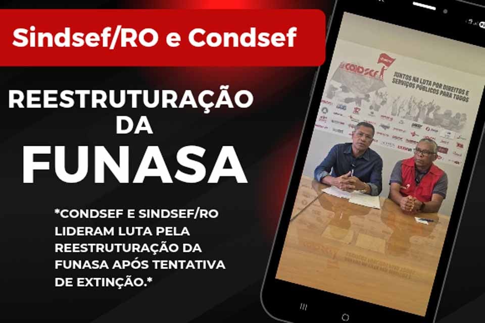 CONDSEF E SINDSEF-RO lideram luta pela reestruturação da Funasa após tentativa de extinção