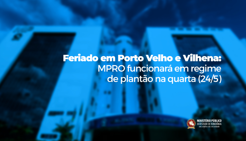 Feriado em Porto Velho e Vilhena: MPRO funcionará em regime de plantão na quarta (24/5)