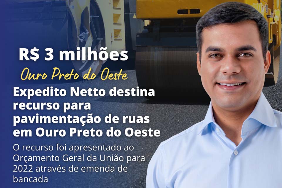 Deputado Expedito Netto destina R$ 3 milhões para pavimentação de ruas do município de Ouro Preto do Oeste