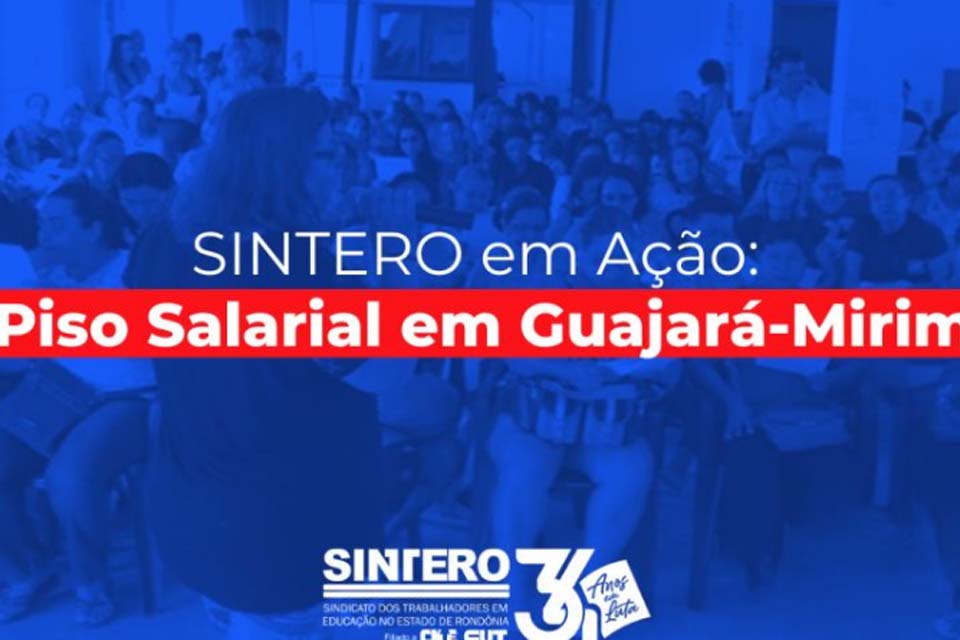 Piso salarial em Guajará-Mirim: SINTERO entra com ação e espera decisão favorável do Tribunal de Justiça de RO