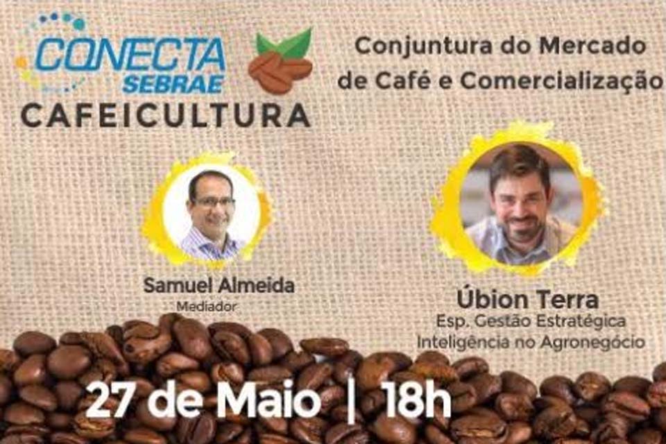 Na sequência do Conecta Sebrae Cafeicultura, quarta-feira (27), às 18h - Palestra sobre Conjuntura do Mercado de Café e Comercialização