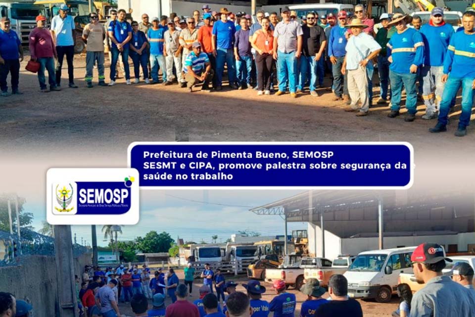 Prefeitura de Pimenta Bueno, Semosp, Sesmt, Cipa Promovem Palestra sobre Segurança e Saúde no Trabalho