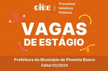 Prefeitura de Pimenta Bueno e CIEE lançam Edital 02/2024 para Estágios