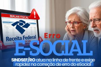 SINDSEF/RO atua na linha de frente e exige rapidez na correção de erro do eSocial que afetou servidores