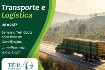 TRT-14 promove em julho a Semana Temática de Transporte e Logística com foco na conciliação