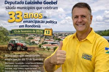 Luizinho Goebel saúda municípios que celebram 33 anos de emancipação política em Rondônia