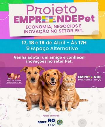 EMPREENDEPET- Empreendedoras, pratos regionais e adoção de animais começa nesta sexta-feira (17/04), em Porto Velho