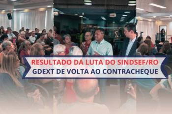 Após intensa mobilização do SINDSEF-RO, Governo Federal confirma restabelecimento da GDEXT no contracheque dos servidores transpostos