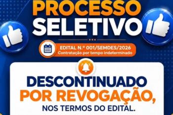 SEMDES informa que o Processo Seletivo regido pelo Edital nº 001foi descontinuado por revogação