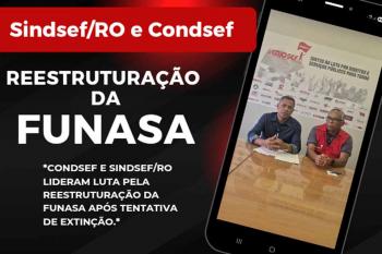 CONDSEF E SINDSEF-RO lideram luta pela reestruturação da Funasa após tentiva de extinção