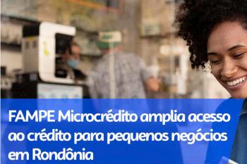 FAMPE Microcrédito amplia acesso ao crédito para pequenos negócios em Rondônia