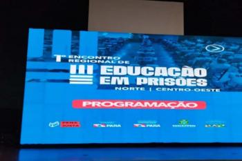 Rondônia participa do 1º Encontro Regional de Educação em Prisões e debate estratégias do Plano Pena Justa