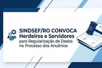 SINDSEF-RO convoca herdeiros e servidores para regularização de dados no processo dos Anuênios