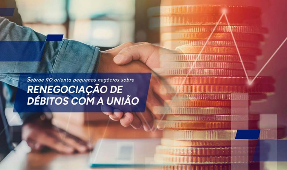 Sebrae RO orienta pequenos negócios sobre renegociação de débitos com a União
