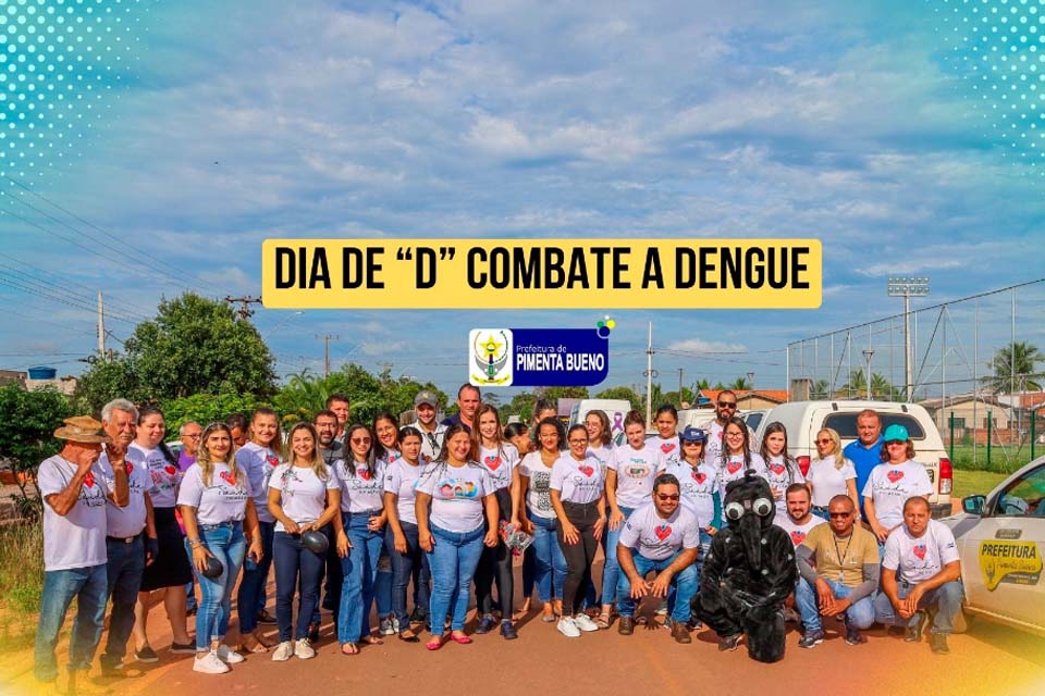 Prefeitura de Pimenta Bueno realiza Dia D de combate ao mosquito da Dengue