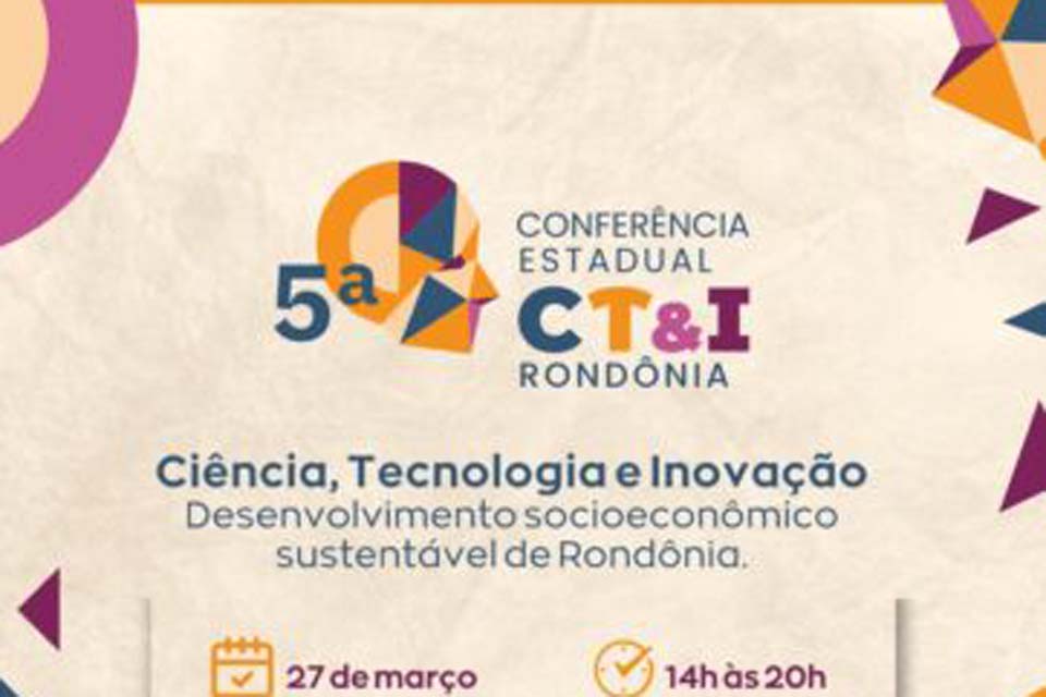 Rondônia promove 5ª Conferência Estadual de Ciência, Tecnologia e Inovação com foco em sustentabilidade e desenvolvimento