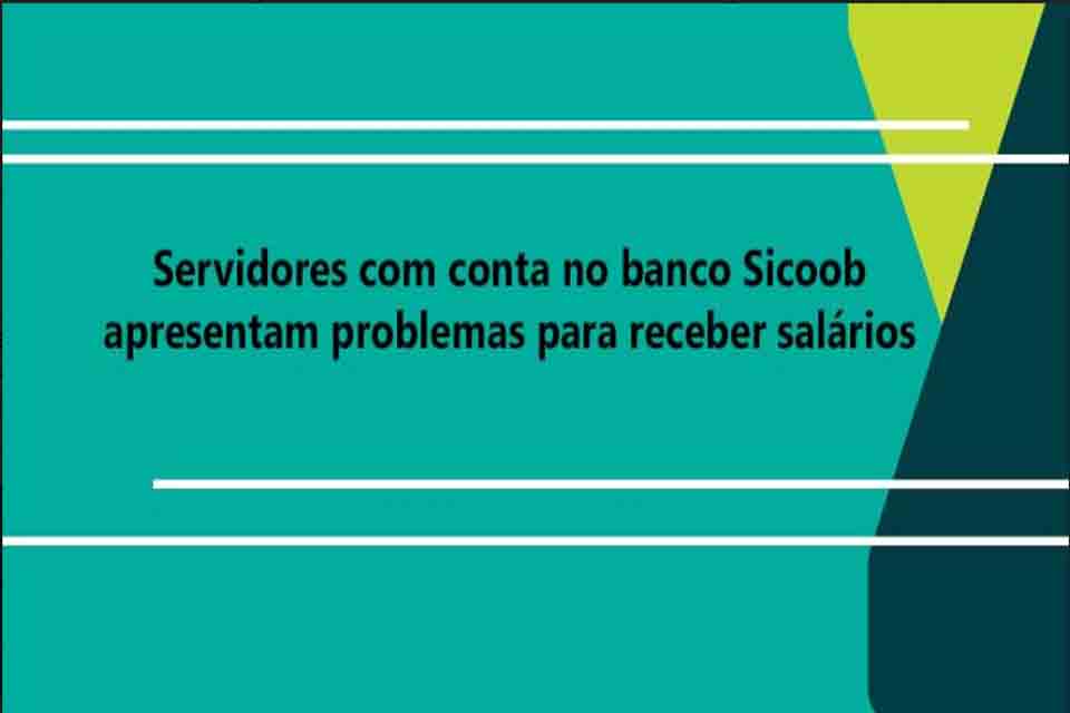 Servidores Públicos Federais com conta no banco Sicoob, apresentam problemas para receber salários