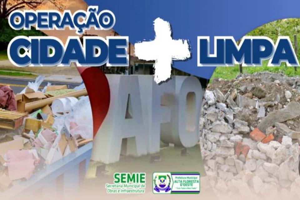 Prefeitura de Alta Floresta do Oeste lança Operação Cidade + Limpa