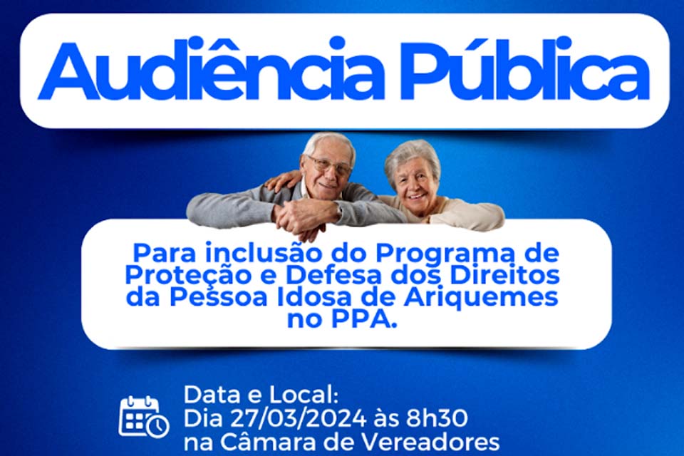 Prefeitura de Ariquemes realiza audiência pública para discutir a implantação de um programa voltado para a Proteção e Defesa dos Direitos da Pessoa Idosa