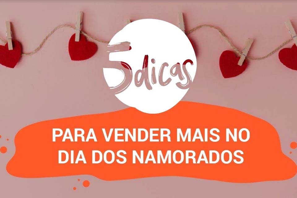 Cinco dicas para vender mais no Dia dos Namorados