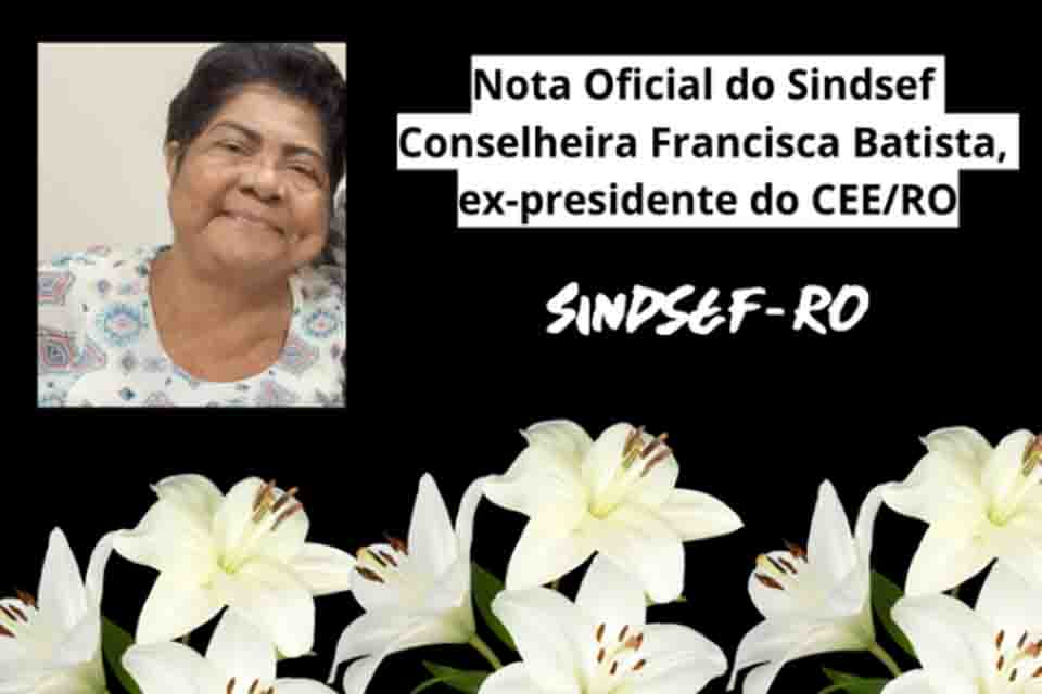 Nota Oficial do Sindsef pela perda da Conselheira Francisca Batista, ex presidente do CEE/RO