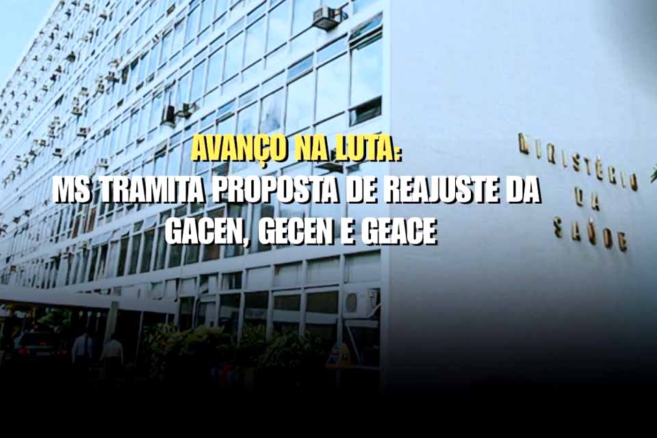Avanço na Luta: Ministério da Saúde tramita proposta de reajuste da GACEN, GECEN e GEACE