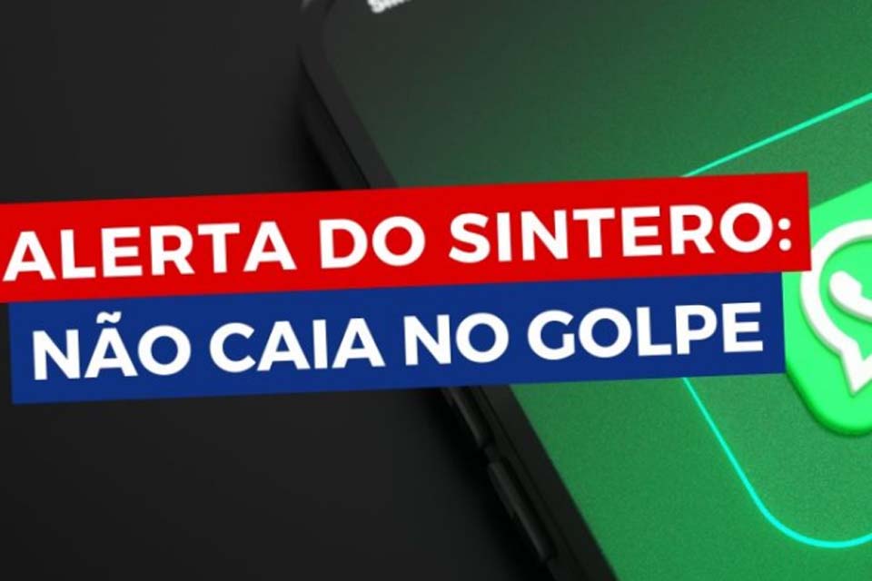 Alerta do SINTERO: servidoras e servidores fiquem atentos a tentativas de fraudes via WhatsApp