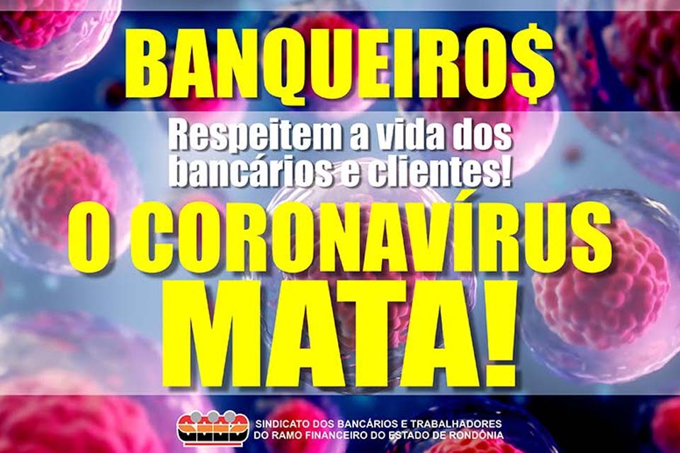 “Banqueiros, respeitem a vida dos bancários e clientes. O coronavírus mata”, reforça Sindicato dos Bancários e Trabalhadores do Ramo Financeiro de Rondônia